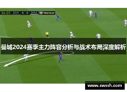 曼城2024赛季主力阵容分析与战术布局深度解析